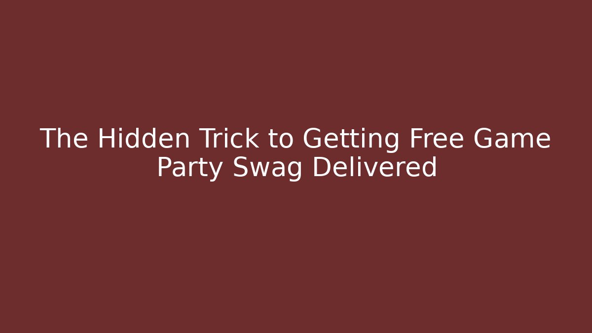 The Hidden Trick to Getting Free Game Party Swag Delivered