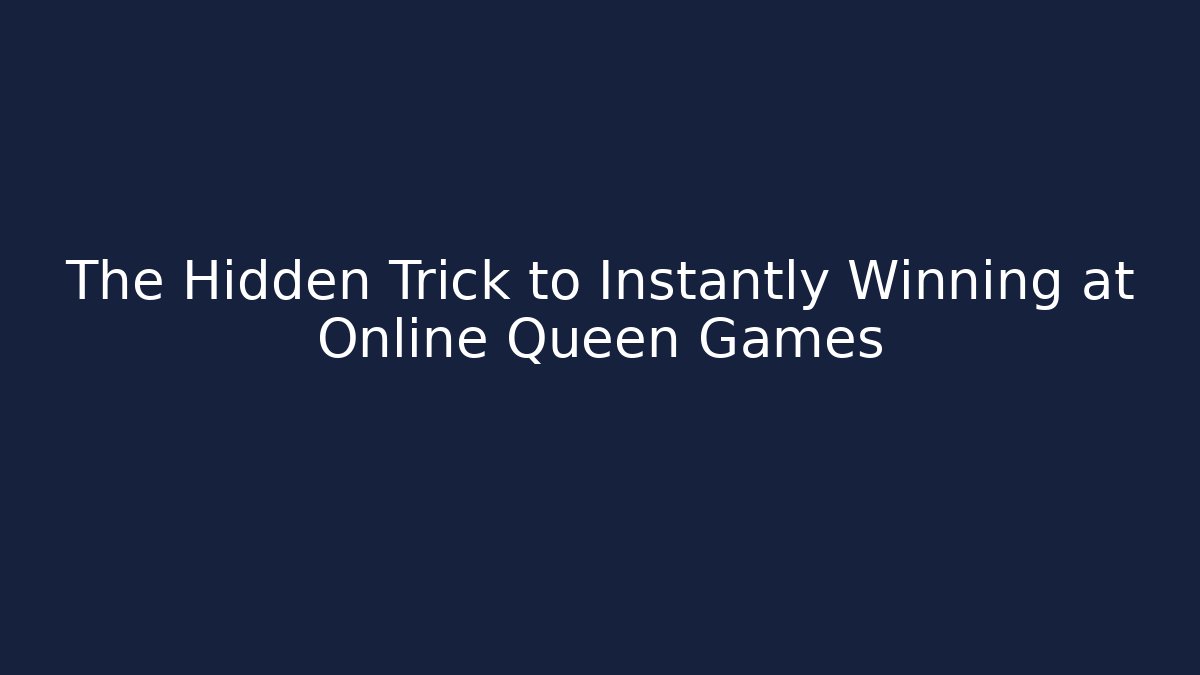 The Hidden Trick to Instantly Winning at Online Queen Games