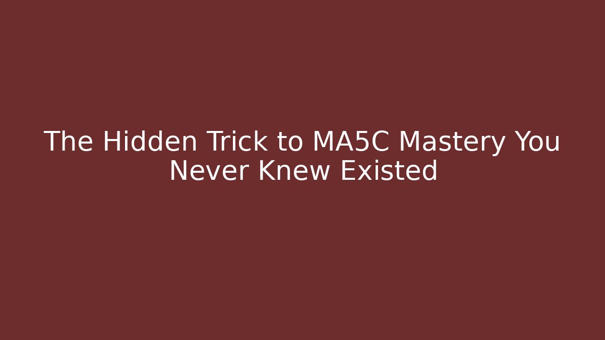 The Hidden Trick to MA5C Mastery You Never Knew Existed