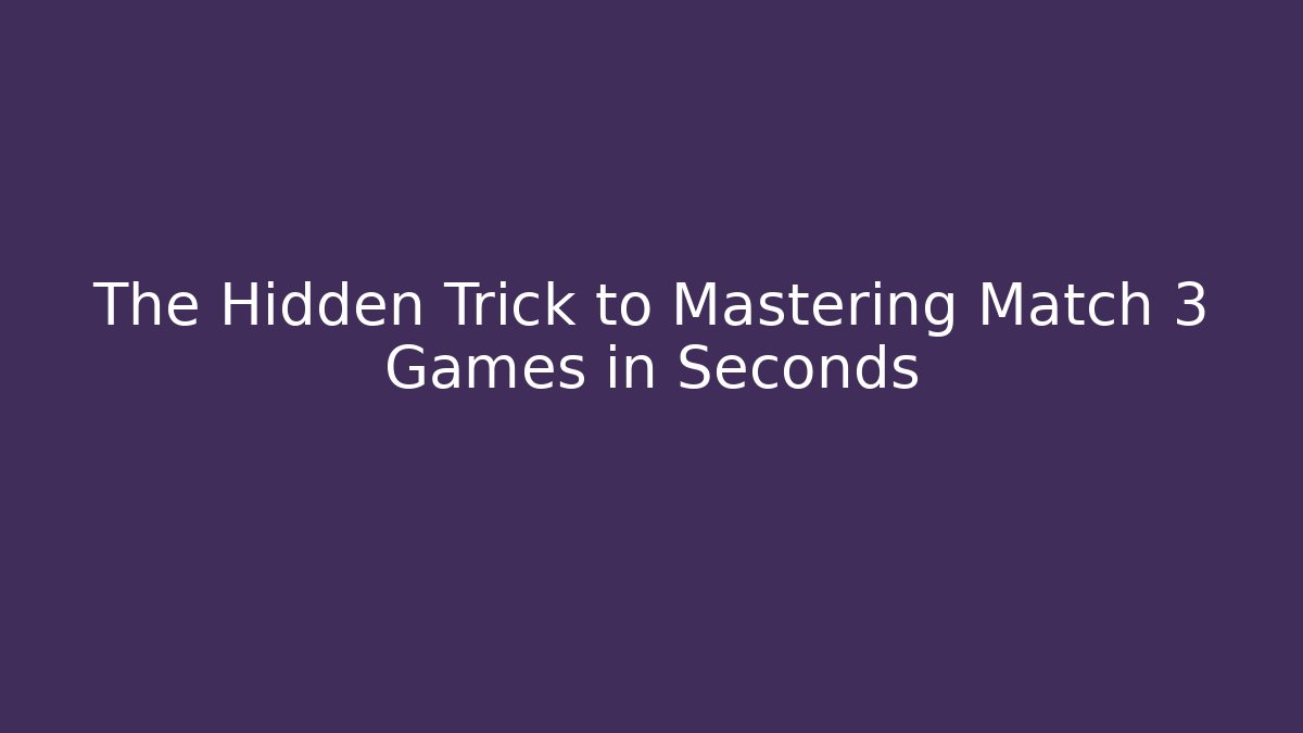 The Hidden Trick to Mastering Match 3 Games in Seconds