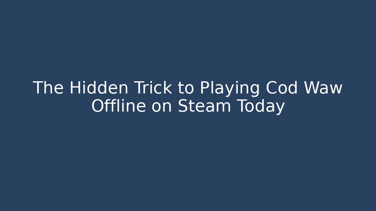 The Hidden Trick to Playing Cod Waw Offline on Steam Today