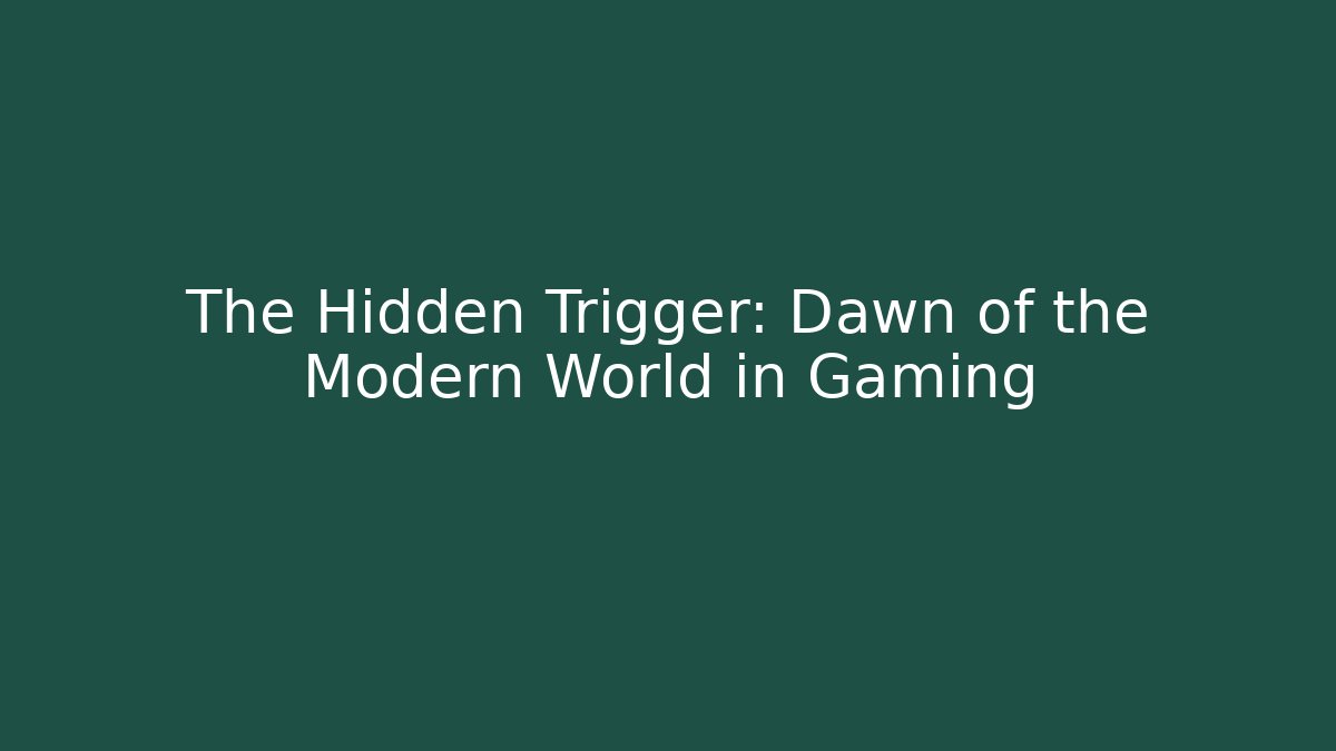 The Hidden Trigger: Dawn of the Modern World in Gaming
