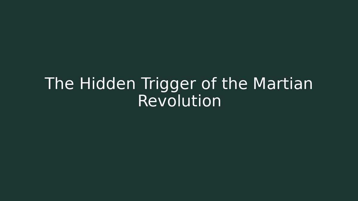 The Hidden Trigger of the Martian Revolution