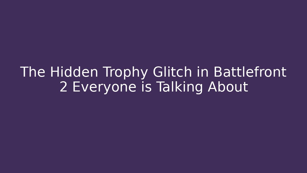 The Hidden Trophy Glitch in Battlefront 2 Everyone is Talking About - Create More Assets