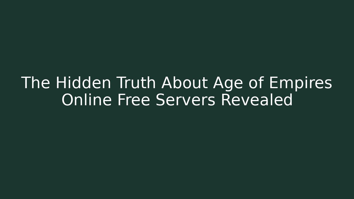 The Hidden Truth About Age of Empires Online Free Servers Revealed