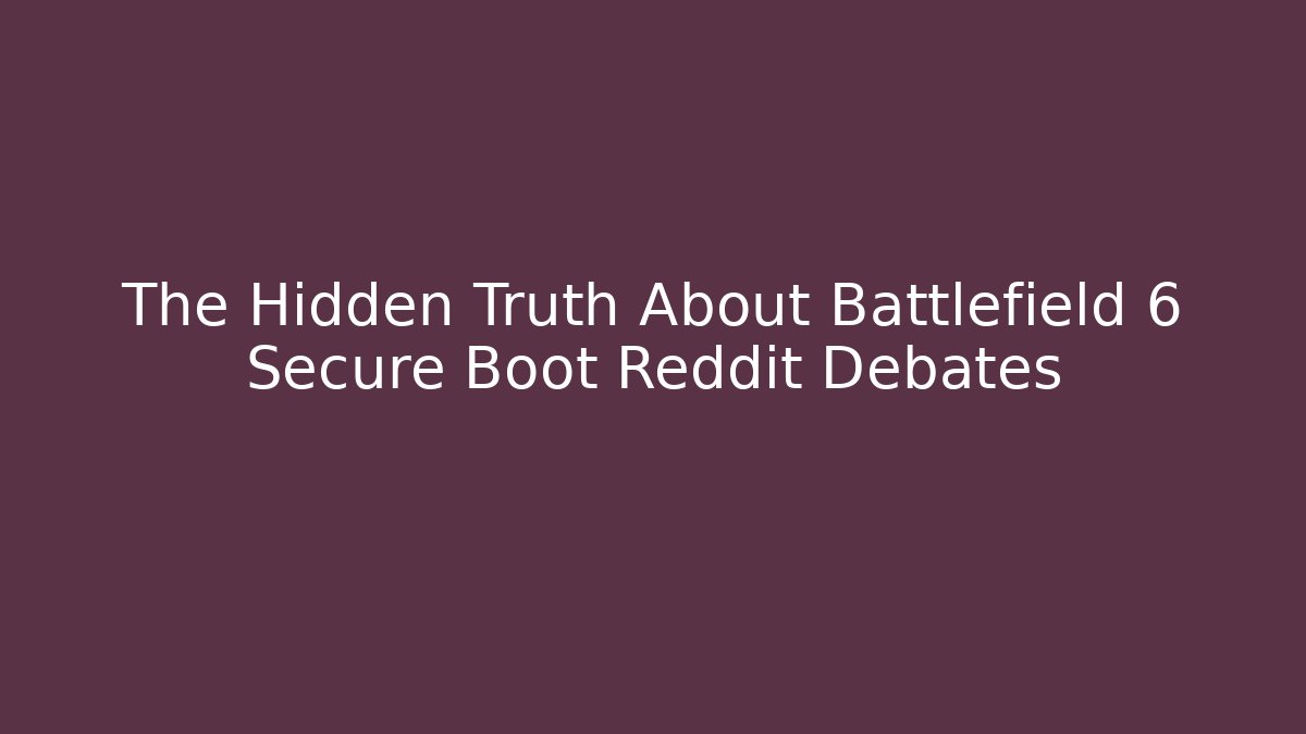 The Hidden Truth About Battlefield 6 Secure Boot Reddit Debates