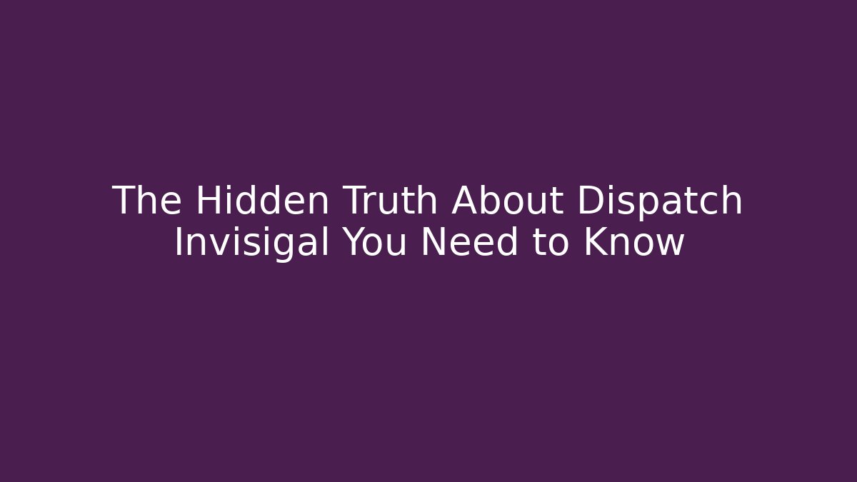 The Hidden Truth About Dispatch Invisigal You Need to Know