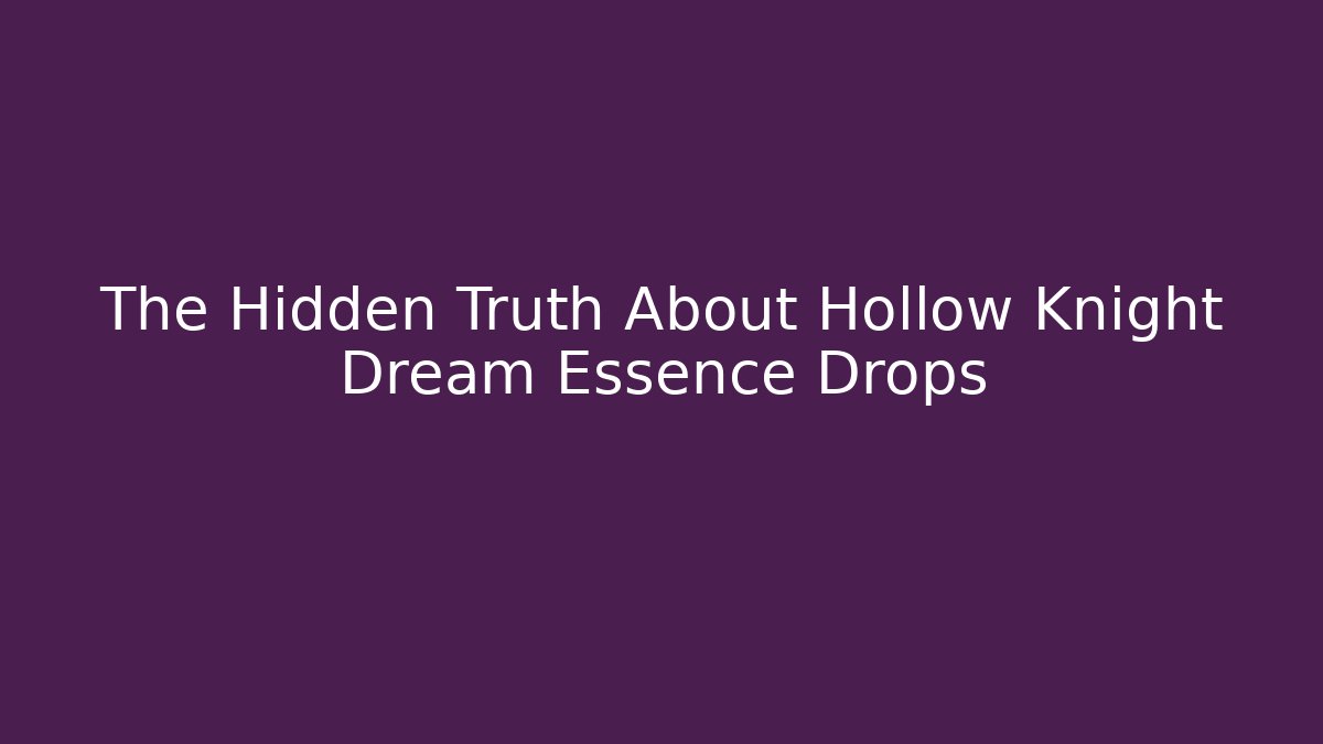 The Hidden Truth About Hollow Knight Dream Essence Drops
