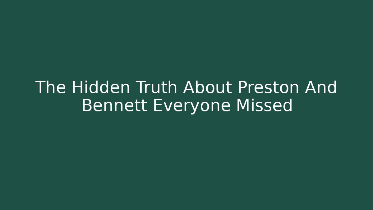 The Hidden Truth About Preston And Bennett Everyone Missed