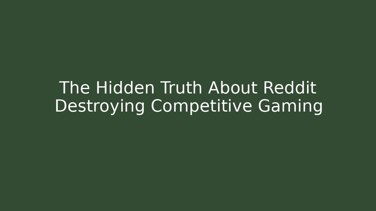 The Hidden Truth About Reddit Destroying Competitive Gaming