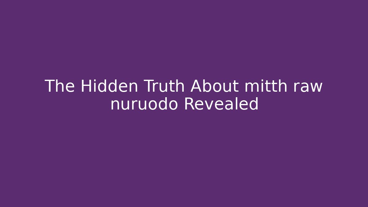 The Hidden Truth About mitth raw nuruodo Revealed - Create More Assets