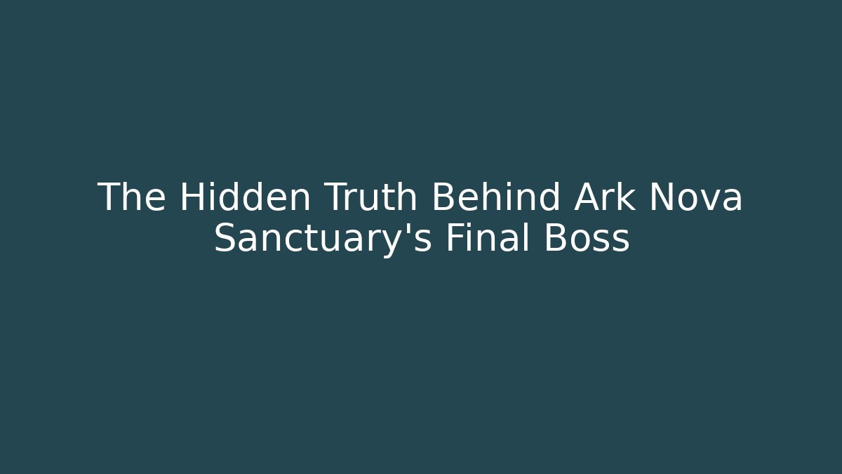 The Hidden Truth Behind Ark Nova Sanctuary's Final Boss