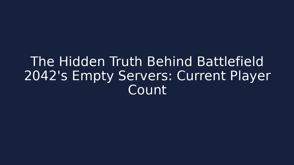 The Hidden Truth Behind Battlefield 2042's Empty Servers: Current Player Count