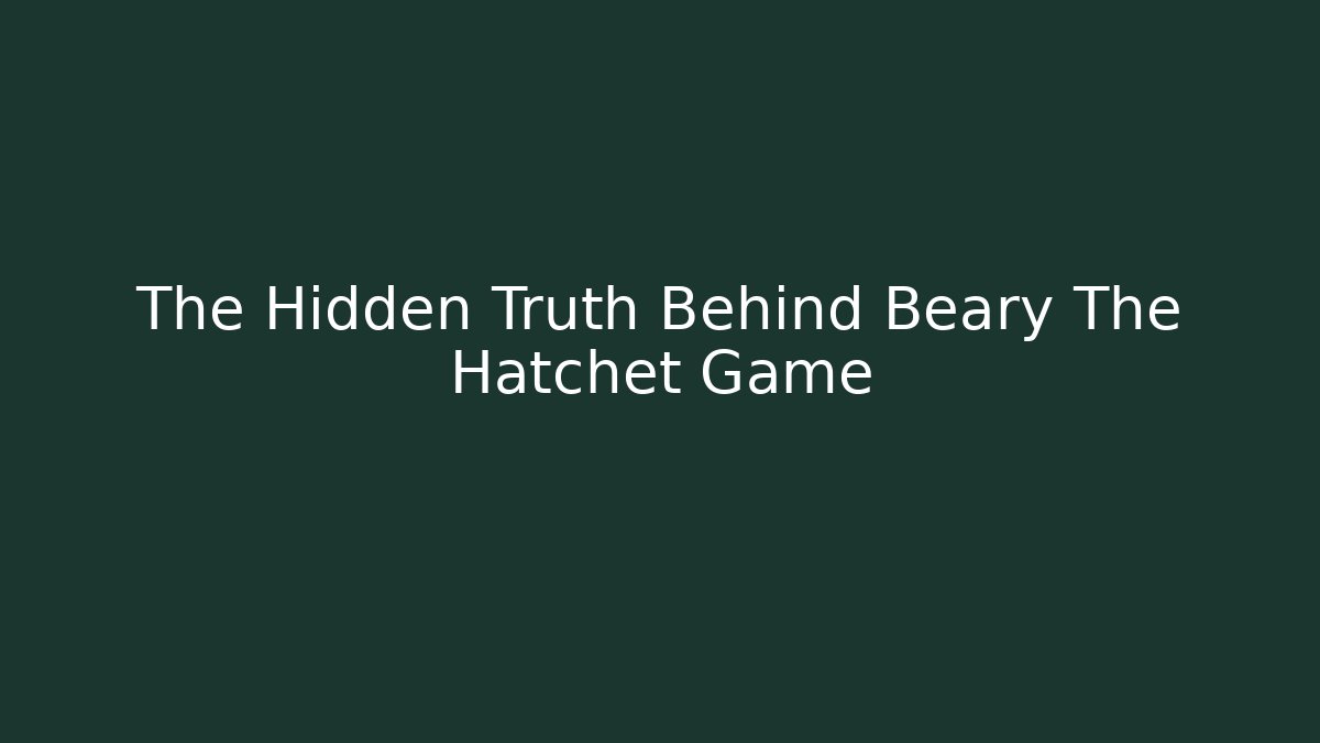 The Hidden Truth Behind Beary The Hatchet Game