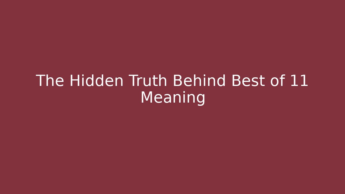 The Hidden Truth Behind Best of 11 Meaning