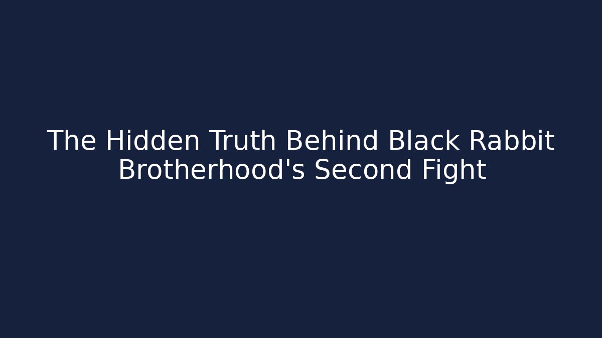 The Hidden Truth Behind Black Rabbit Brotherhood's Second Fight