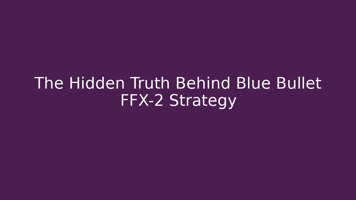 The Hidden Truth Behind Blue Bullet FFX-2 Strategy