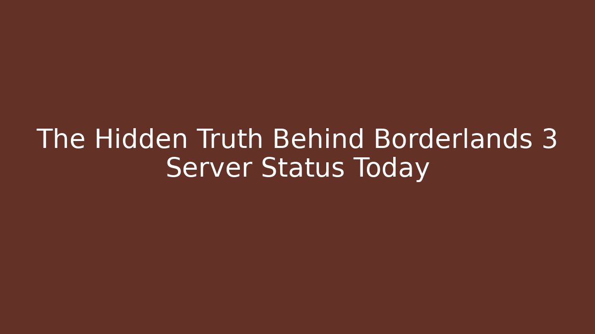 The Hidden Truth Behind Borderlands 3 Server Status Today - Create More Assets