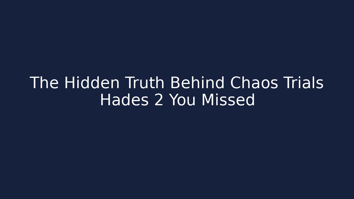 The Hidden Truth Behind Chaos Trials Hades 2 You Missed