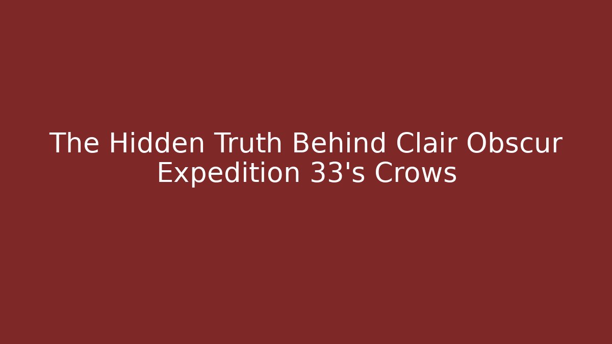 The Hidden Truth Behind Clair Obscur Expedition 33's Crows