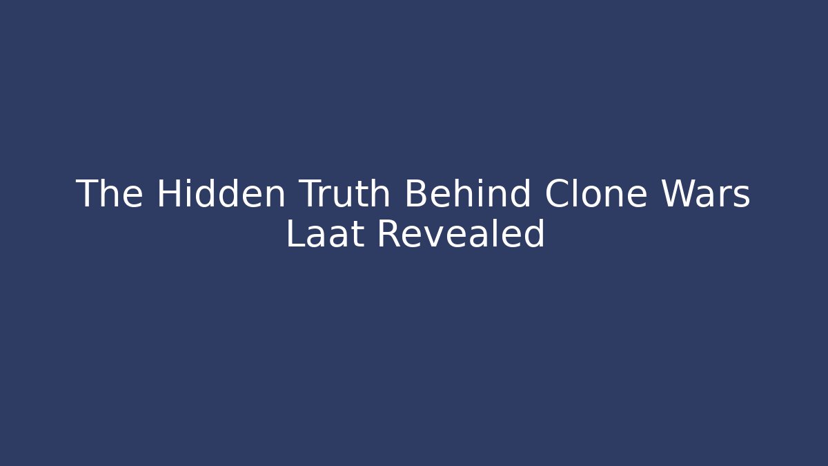 The Hidden Truth Behind Clone Wars Laat Revealed