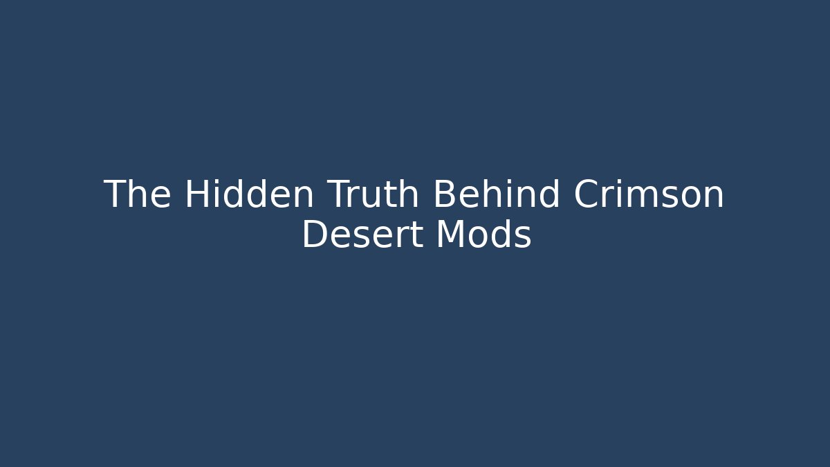 The Hidden Truth Behind Crimson Desert Mods