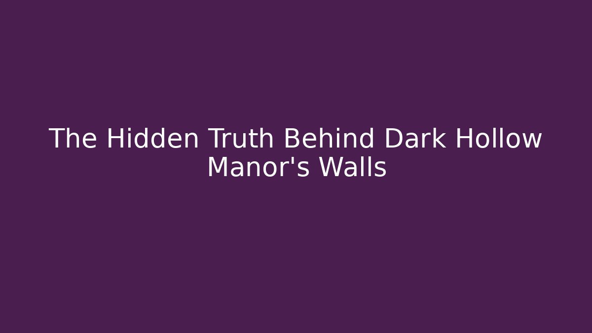 The Hidden Truth Behind Dark Hollow Manor's Walls