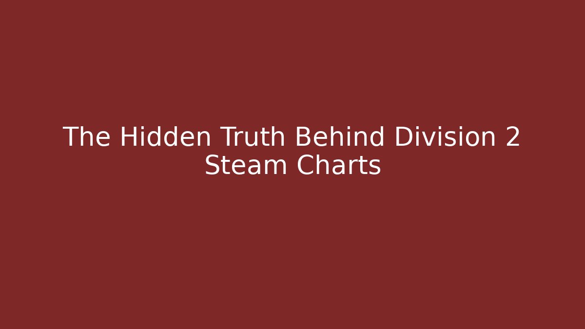 The Hidden Truth Behind Division 2 Steam Charts