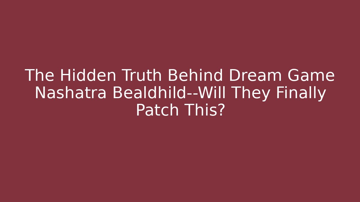 The Hidden Truth Behind Dream Game Nashatra Bealdhild—Will They Finally Patch This?