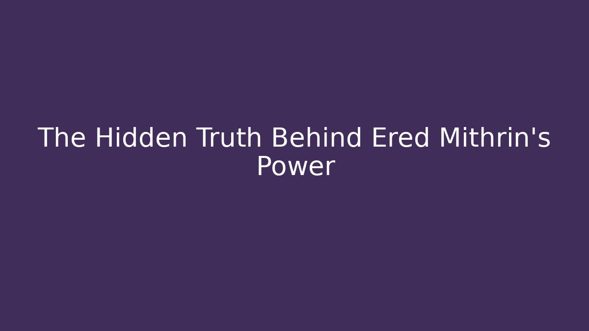 The Hidden Truth Behind Ered Mithrin's Power - Create More Assets