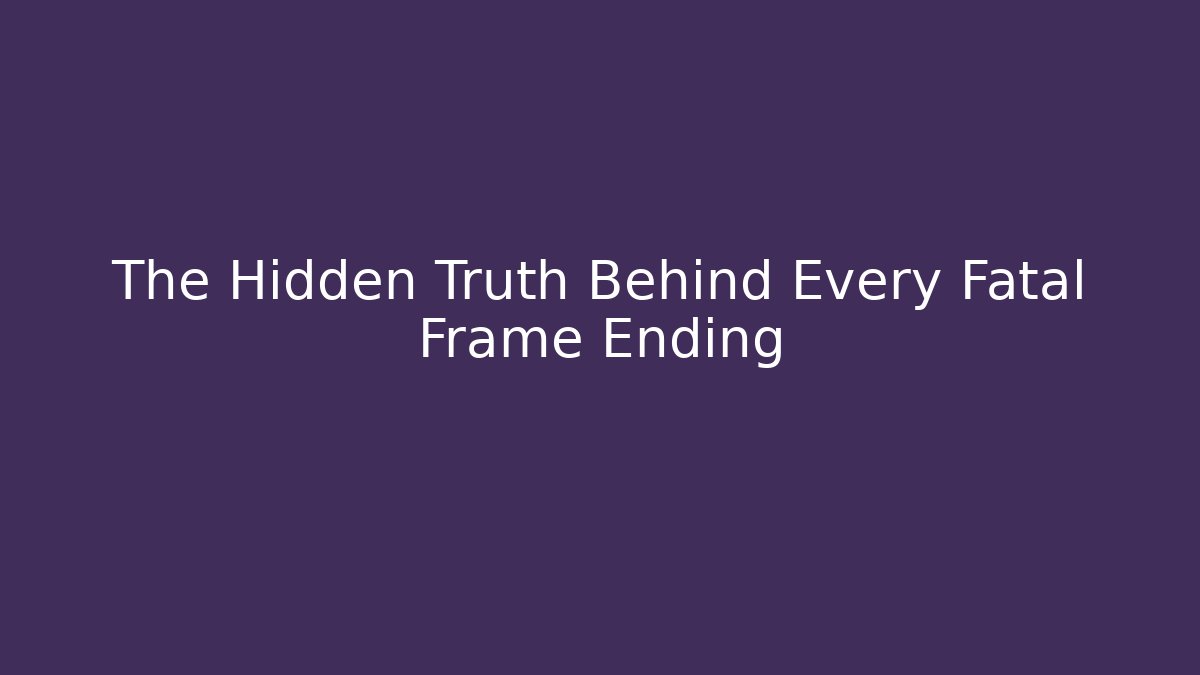 The Hidden Truth Behind Every Fatal Frame Ending