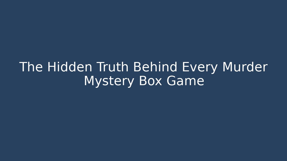 The Hidden Truth Behind Every Murder Mystery Box Game