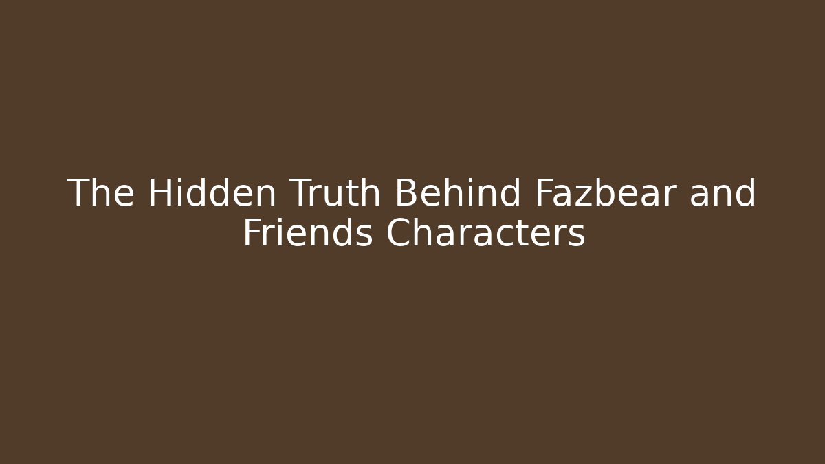 The Hidden Truth Behind Fazbear and Friends Characters - Create More Assets