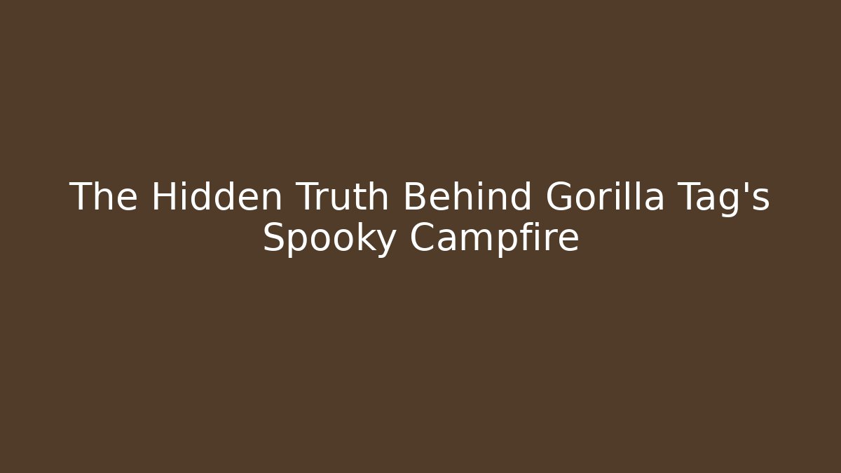 The Hidden Truth Behind Gorilla Tag's Spooky Campfire