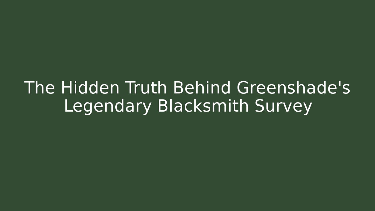 The Hidden Truth Behind Greenshade's Legendary Blacksmith Survey
