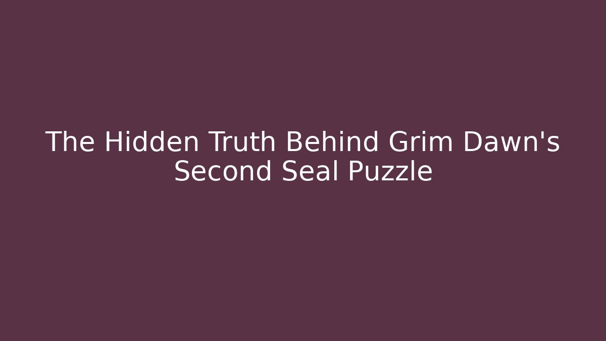 The Hidden Truth Behind Grim Dawn's Second Seal Puzzle - Create More Assets