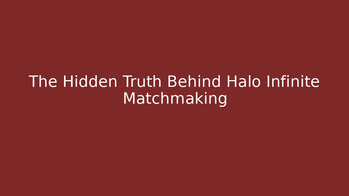 The Hidden Truth Behind Halo Infinite Matchmaking