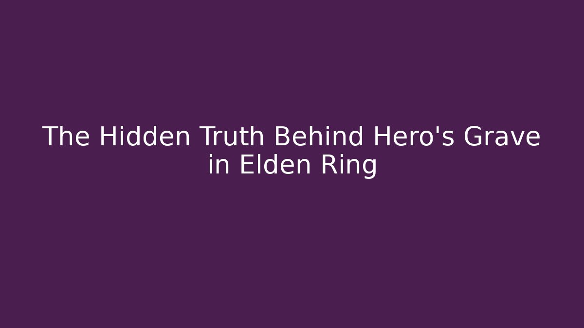 The Hidden Truth Behind Hero's Grave in Elden Ring - Create More Assets