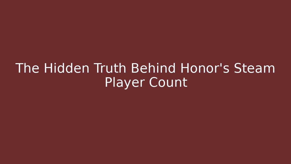 The Hidden Truth Behind Honor's Steam Player Count