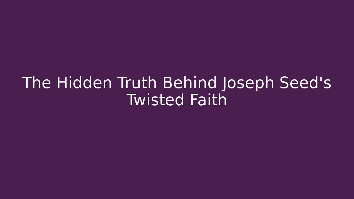 The Hidden Truth Behind Joseph Seed's Twisted Faith
