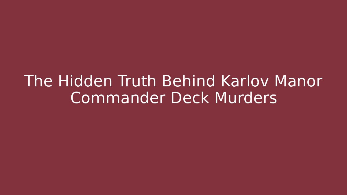 The Hidden Truth Behind Karlov Manor Commander Deck Murders