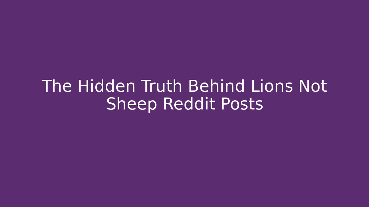 The Hidden Truth Behind Lions Not Sheep Reddit Posts - Create More Assets