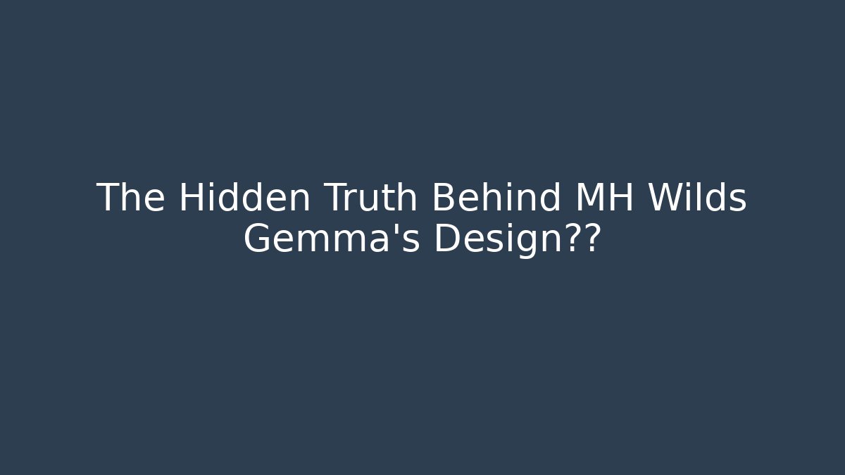 The Hidden Truth Behind MH Wilds Gemma's Design泄露