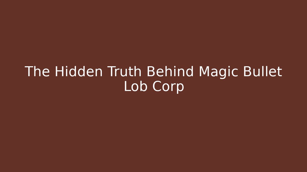 The Hidden Truth Behind Magic Bullet Lob Corp
