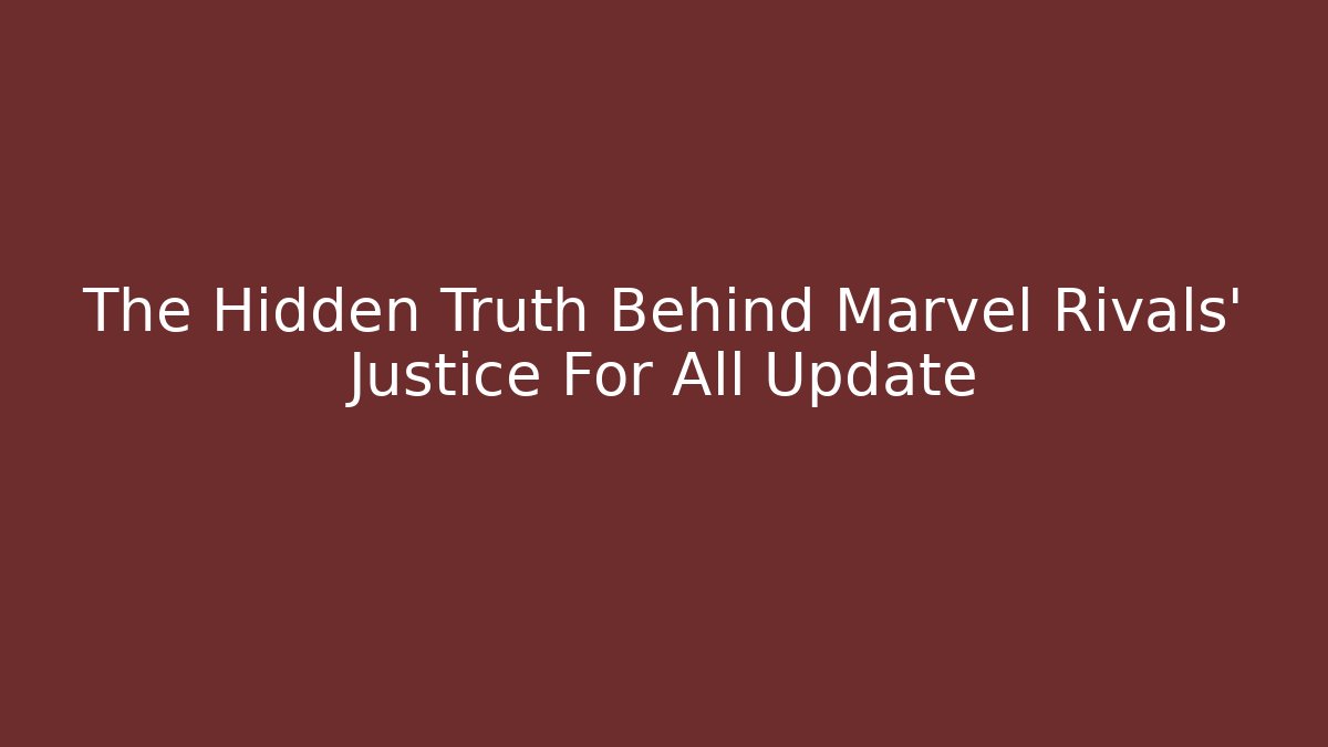 The Hidden Truth Behind Marvel Rivals’ Justice For All Update - Create More Assets