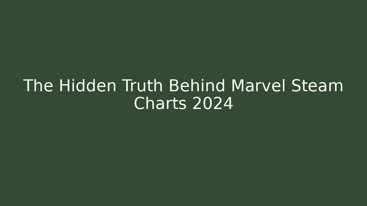 The Hidden Truth Behind Marvel Steam Charts 2024