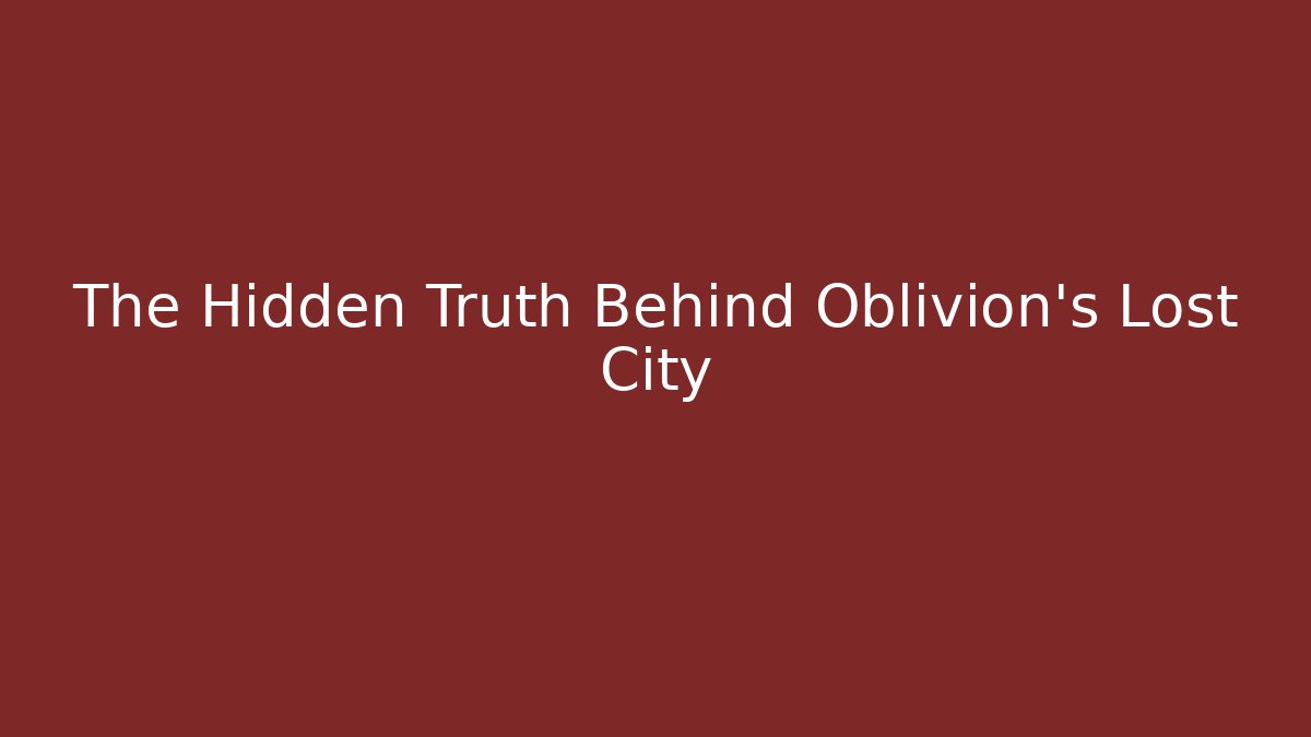 The Hidden Truth Behind Oblivion's Lost City