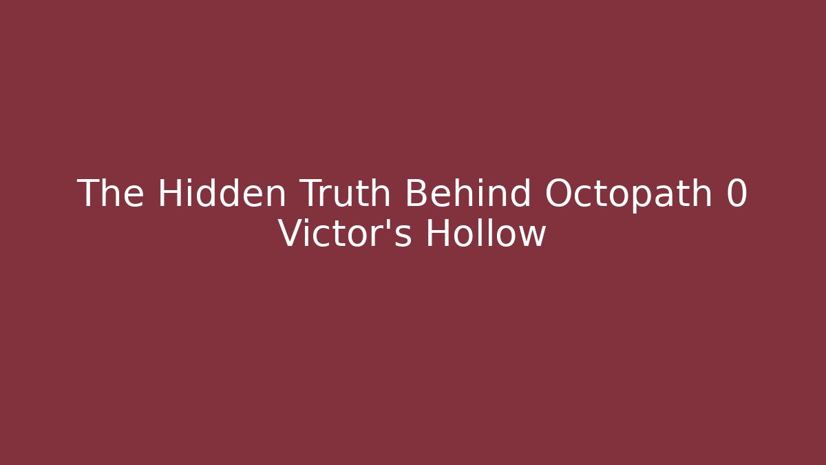 The Hidden Truth Behind Octopath 0 Victor's Hollow