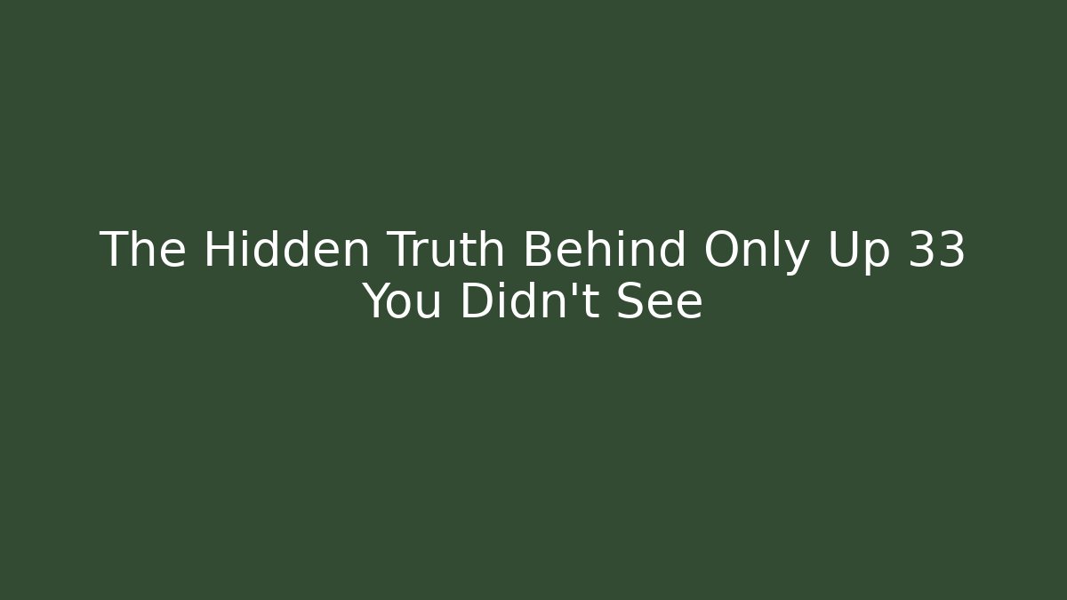 The Hidden Truth Behind Only Up 33 You Didn't See