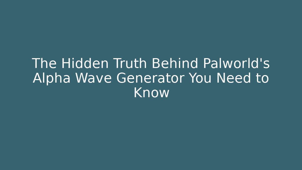 The Hidden Truth Behind Palworld's Alpha Wave Generator You Need to Know